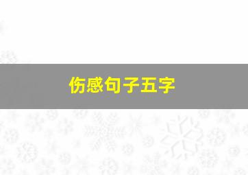 伤感句子五字