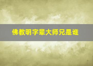 佛教明字辈大师兄是谁