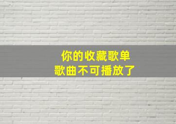 你的收藏歌单歌曲不可播放了