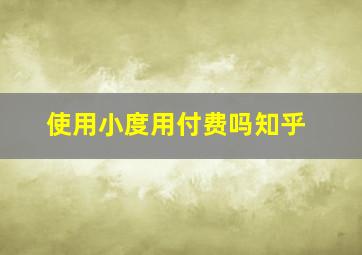 使用小度用付费吗知乎