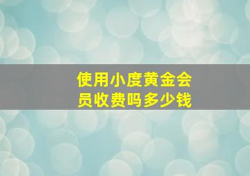 使用小度黄金会员收费吗多少钱