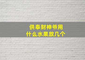 供奉财神爷用什么水果放几个