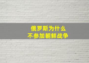 俄罗斯为什么不参加朝鲜战争