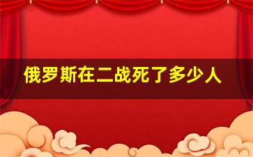 俄罗斯在二战死了多少人