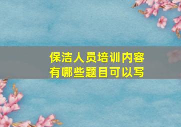 保洁人员培训内容有哪些题目可以写