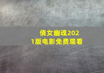 倩女幽魂2021版电影免费观看