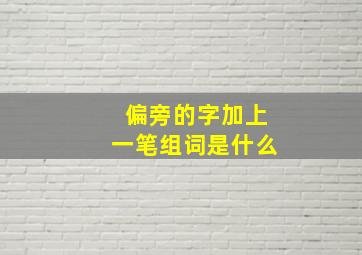 偏旁的字加上一笔组词是什么