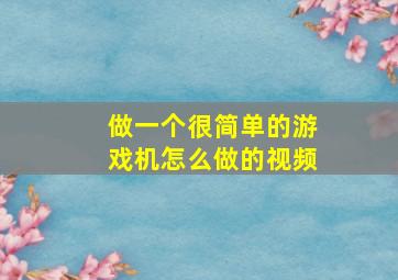 做一个很简单的游戏机怎么做的视频