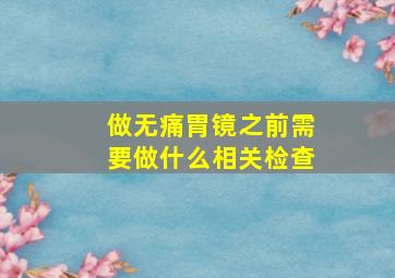 做无痛胃镜之前需要做什么相关检查