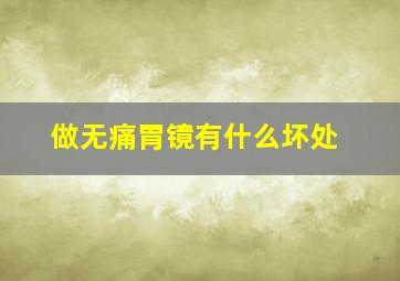 做无痛胃镜有什么坏处