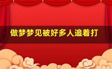 做梦梦见被好多人追着打