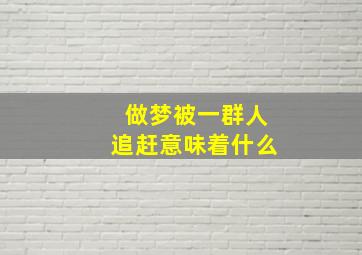 做梦被一群人追赶意味着什么