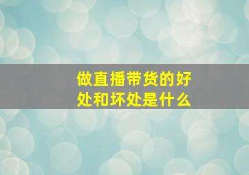 做直播带货的好处和坏处是什么