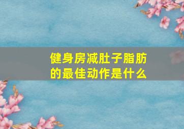 健身房减肚子脂肪的最佳动作是什么