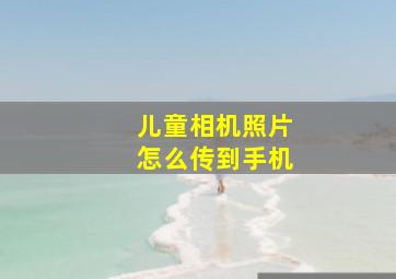 儿童相机照片怎么传到手机