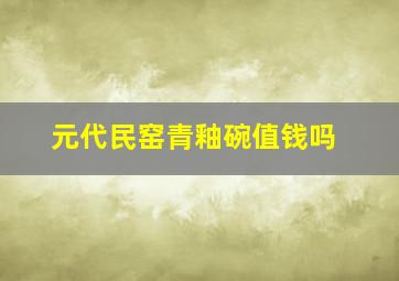 元代民窑青釉碗值钱吗