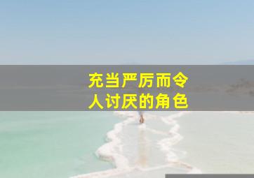 充当严厉而令人讨厌的角色