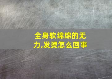 全身软绵绵的无力,发烫怎么回事