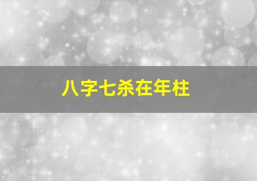 八字七杀在年柱