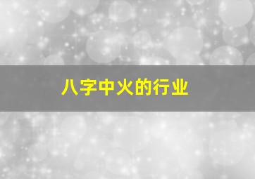 八字中火的行业