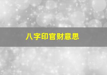 八字印官财意思