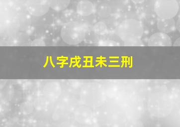 八字戌丑未三刑