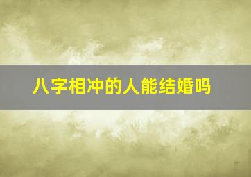 八字相冲的人能结婚吗