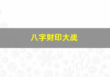 八字财印大战