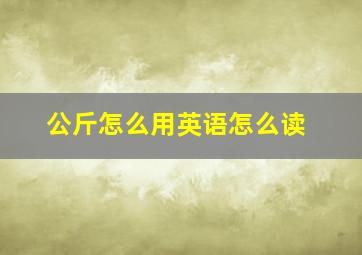 公斤怎么用英语怎么读