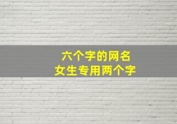 六个字的网名女生专用两个字