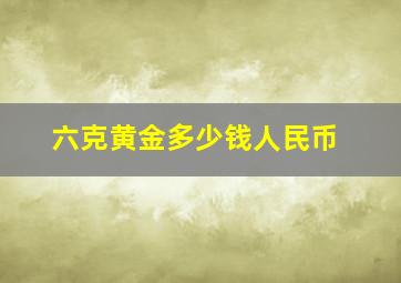 六克黄金多少钱人民币