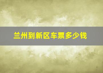 兰州到新区车票多少钱