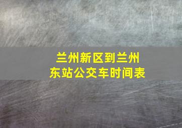 兰州新区到兰州东站公交车时间表