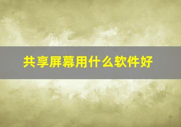 共享屏幕用什么软件好