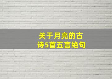 关于月亮的古诗5首五言绝句