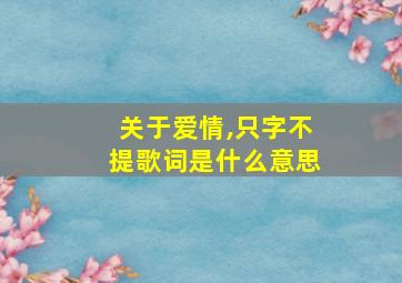 关于爱情,只字不提歌词是什么意思