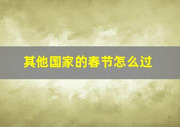 其他国家的春节怎么过