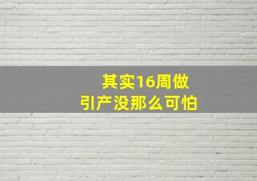 其实16周做引产没那么可怕