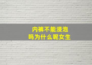 内裤不能浸泡吗为什么呢女生