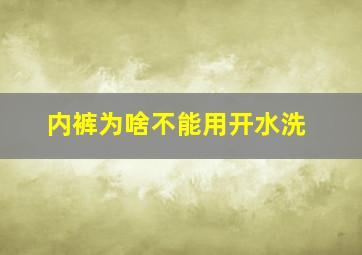 内裤为啥不能用开水洗