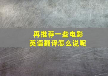 再推荐一些电影英语翻译怎么说呢