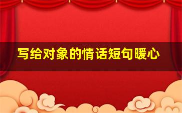 写给对象的情话短句暖心