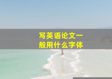 写英语论文一般用什么字体