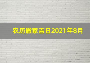 农历搬家吉日2021年8月