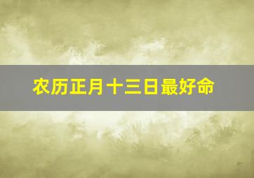 农历正月十三日最好命