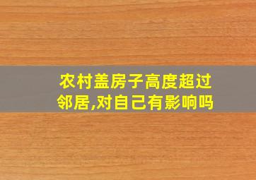 农村盖房子高度超过邻居,对自己有影响吗