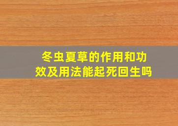 冬虫夏草的作用和功效及用法能起死回生吗