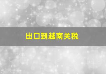 出口到越南关税