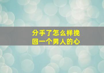 分手了怎么样挽回一个男人的心