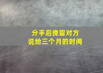 分手后挽留对方说给三个月的时间